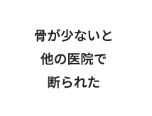 骨が少ないと他の医院で断られた